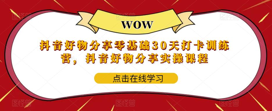 抖音好物分享零基础30天打卡训练营，抖音好物分享实操课程_微雨项目网