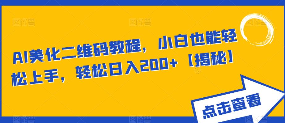 AI美化二维码教程，小白也能轻松上手，轻松日入200+【揭秘】_微雨项目网