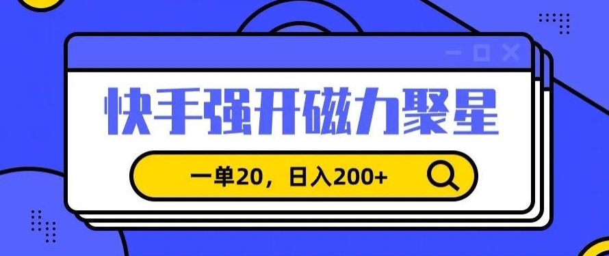 信息差赚钱项目，快手强开磁力聚星，一单20，日入200+【揭秘】_微雨项目网