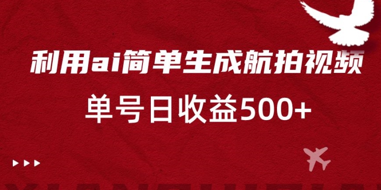 利用ai简单复制粘贴，生成航拍视频，单号日收益500+【揭秘】_微雨项目网