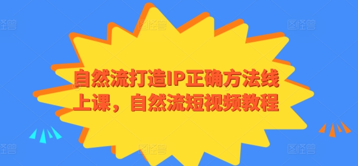 自然流打造IP正确方法线上课，自然流短视频教程_微雨项目网