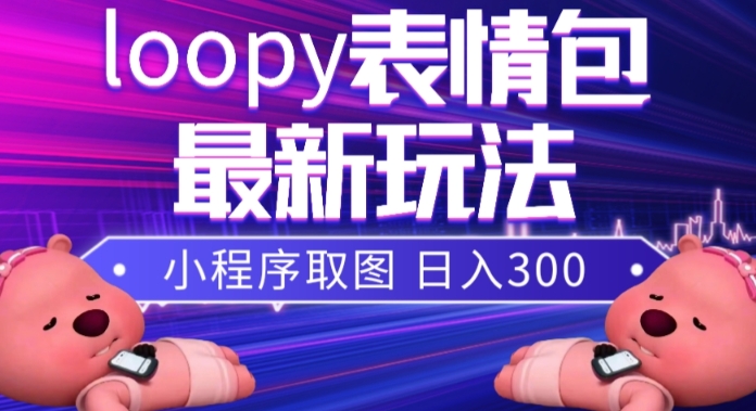 小狸猫loopy表情包小程序取图玩法，最新出的表情包素材_微雨项目网