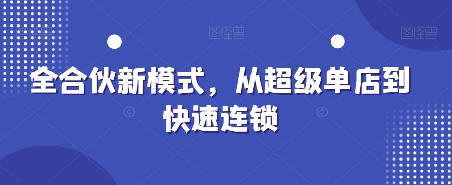 全合伙新模式，从超级单店到快速连锁_微雨项目网