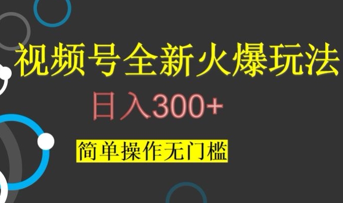 视频号最新爆火玩法，日入300+，简单操作无门槛【揭秘】_微雨项目网