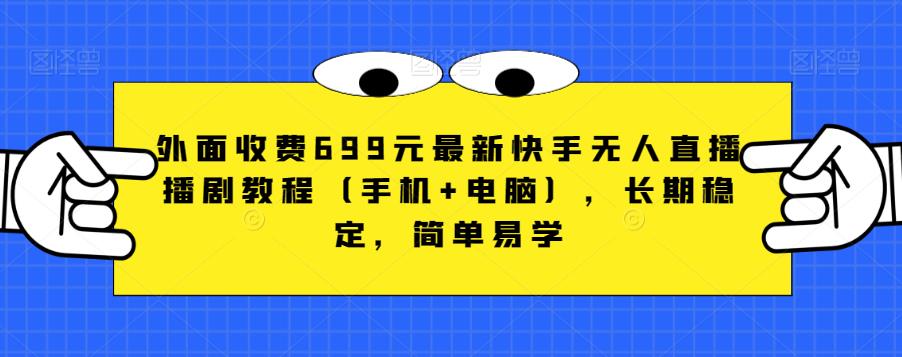 外面收费699元最新快手无人直播播剧教程（手机+电脑），长期稳定，简单易学_微雨项目网