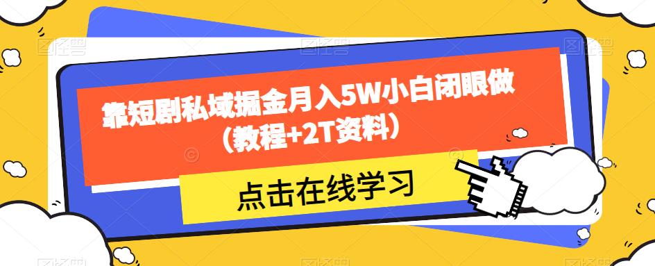 靠短剧私域掘金月入5W小白闭眼做（教程+2T资料）_微雨项目网