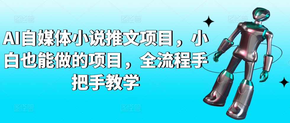 AI自媒体小说推文项目，小白也能做的项目，全流程手把手教学_微雨项目网