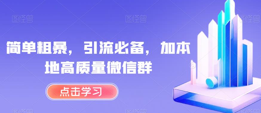 简单粗暴，引流必备，加本地高质量微信群【揭秘】_微雨项目网