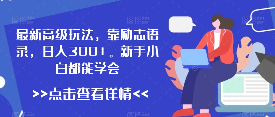 最新高级玩法，靠励志语录，日入300+，新手小白都能学会【揭秘】_微雨项目网