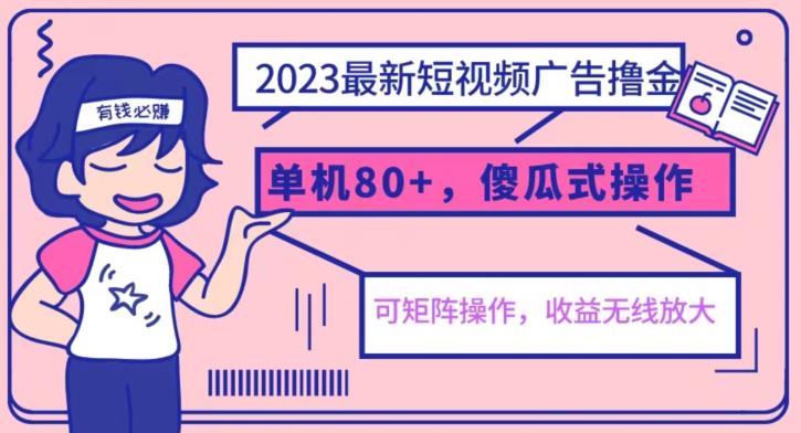 2023最新玩法短视频广告撸金，亲测单机收益80+，可矩阵，傻瓜式操作，小白可上手【揭秘】_微雨项目网