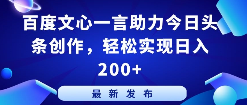 百度文心一言助力今日头条创作，轻松实现日入200+【揭秘】_微雨项目网