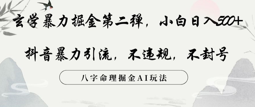 玄学暴力掘金第二弹，小白日入500+，抖音暴力引流，不违规，术封号，八字命理掘金AI玩法【揭秘】_微雨项目网