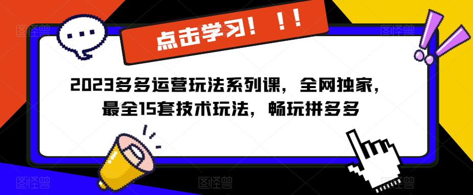 2023拼多多运营玩法系列课，全网独家，​最全15套技术玩法，畅玩拼多多_微雨项目网