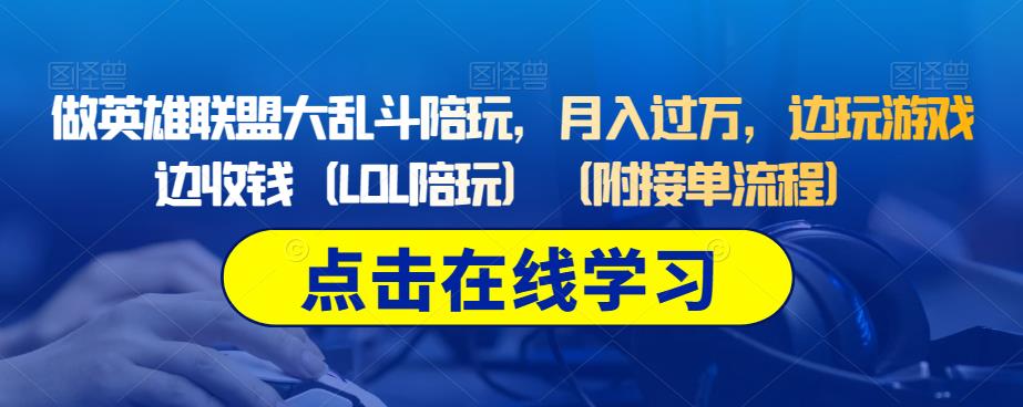 做英雄联盟大乱斗陪玩，月入过万，边玩游戏边收钱（LOL陪玩）（附接单流程）_微雨项目网