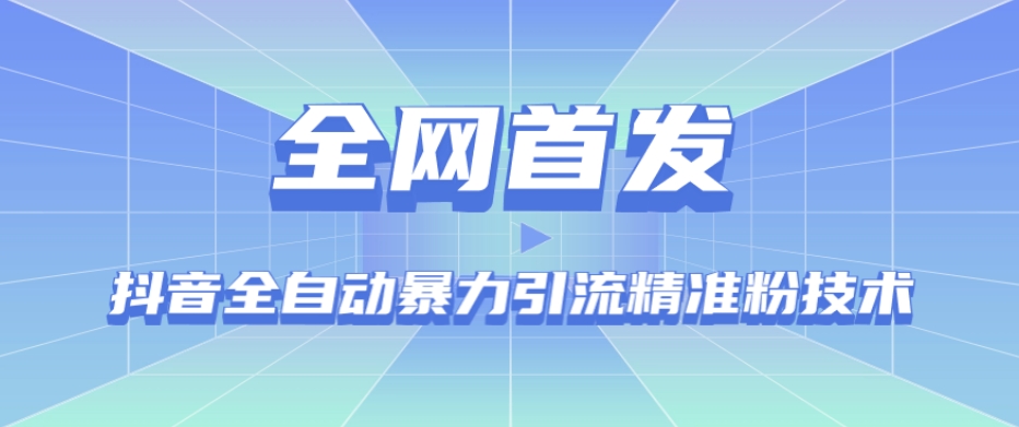 【全网首发】抖音全自动暴力引流精准粉技术【脚本+教程】_微雨项目网