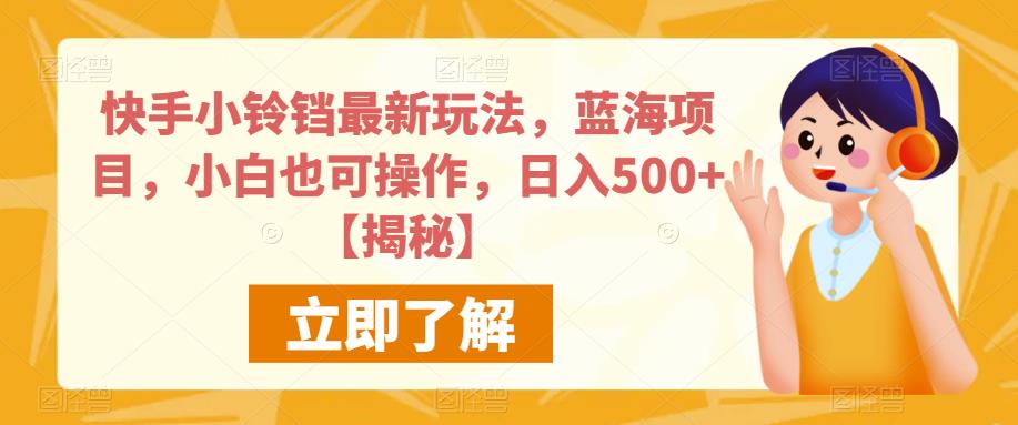 快手小铃铛最新玩法，蓝海项目，小白也可操作，日入500+【揭秘】_微雨项目网