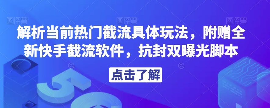 解析当前热门截流具体玩法，附赠全新快手截流软件，抗封双曝光脚本【揭秘】_微雨项目网