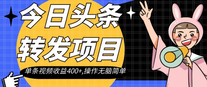 今日头条转发项目，单条视频收益400+,操作无脑简单【揭秘】_微雨项目网