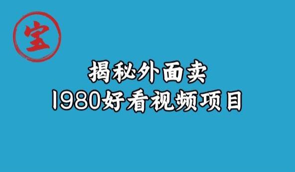 宝哥揭秘外面卖1980好看视频项目，投入时间少，操作难度低_微雨项目网