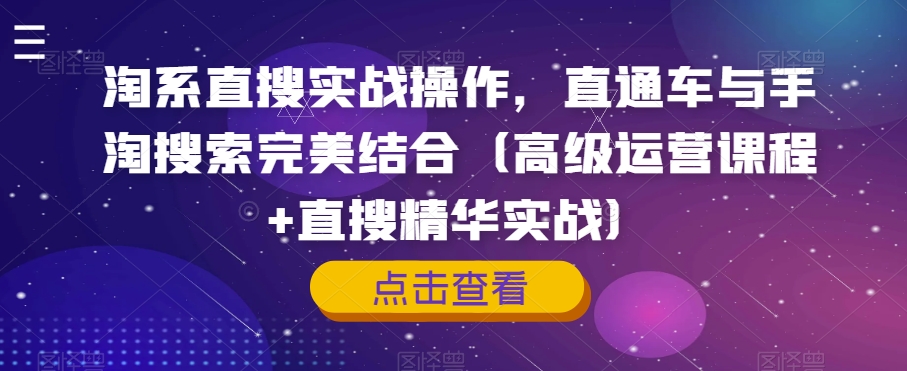 淘系直搜实战操作，直通车与手淘搜索完美结合（高级运营课程+直搜精华实战）_微雨项目网