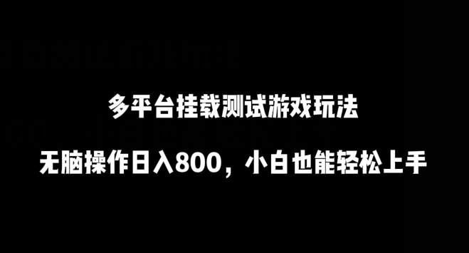 多平台挂载测试游戏玩法，无脑操作日入800，小白也能轻松上手【揭秘】_微雨项目网