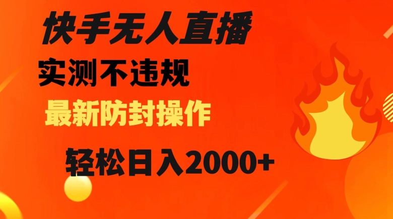 快手无人直播，不违规搭配最新的防封操作，轻松日入2000+【揭秘】_微雨项目网