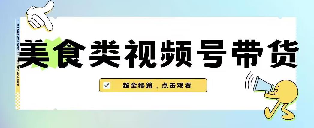 2023年视频号最新玩法，美食类视频号带货【内含去重方法】_微雨项目网