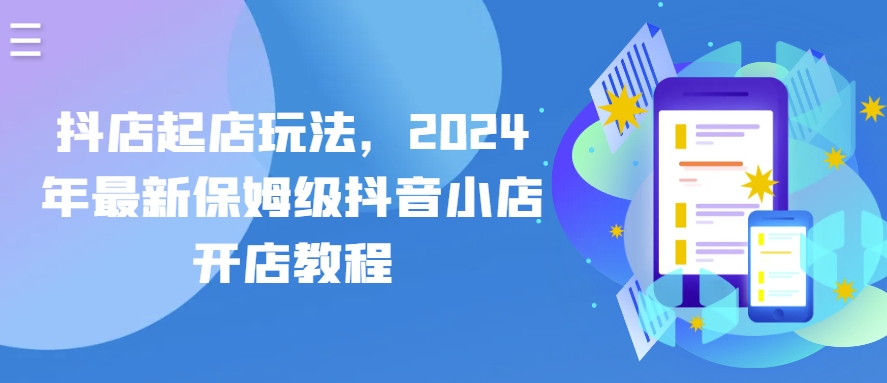 抖店起店玩法，2024年最新保姆级抖音小店开店教程_微雨项目网