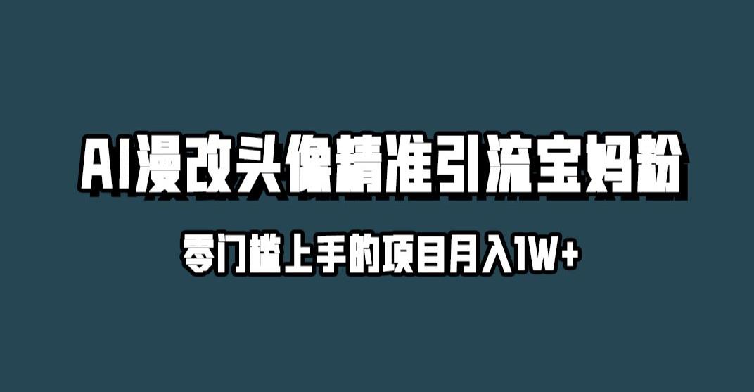 小红书最新AI漫改头像升级玩法，精准引流宝妈粉，月入1w+【揭秘】_微雨项目网