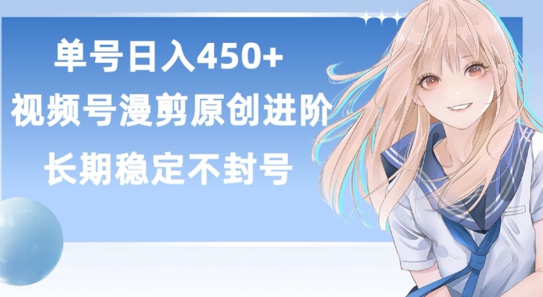 单号日赚450+，视频号原创漫剪进阶版，长久稳定，而且具有睡后收益【揭秘】_微雨项目网