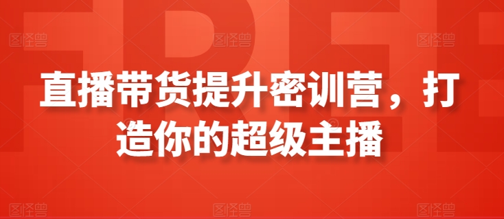 直播带货提升密训营，打造你的超级主播_微雨项目网