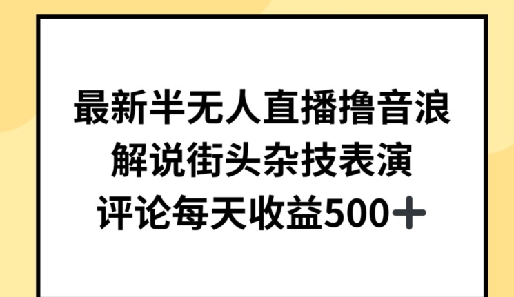 最新半无人直播撸音浪，解说街头杂技表演，平均每天收益500+【揭秘】_微雨项目网