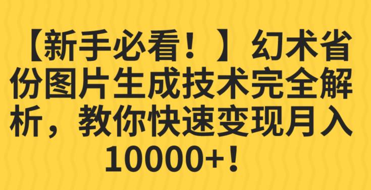 【新手必看！】幻术省份图片生成技术完全解析，教你快速变现并轻松月入10000+【揭秘】_微雨项目网