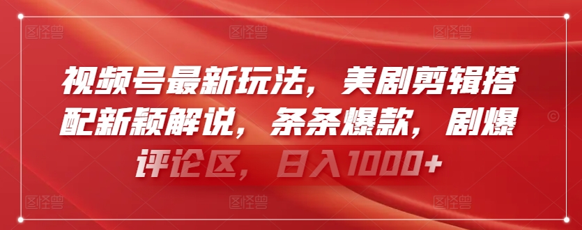 视频号最新玩法，美剧剪辑搭配新颖解说，条条爆款，剧爆评论区，日入1000+【揭秘】_微雨项目网