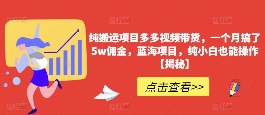 纯搬运项目多多视频带货，一个月搞了5w佣金，蓝海项目，纯小白也能操作【揭秘】_微雨项目网