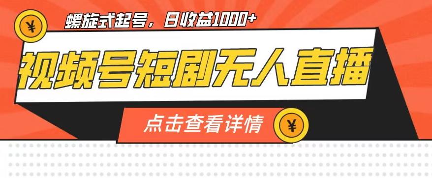 视频号短剧无人直播，螺旋起号，单号日收益1000+【揭秘】_微雨项目网