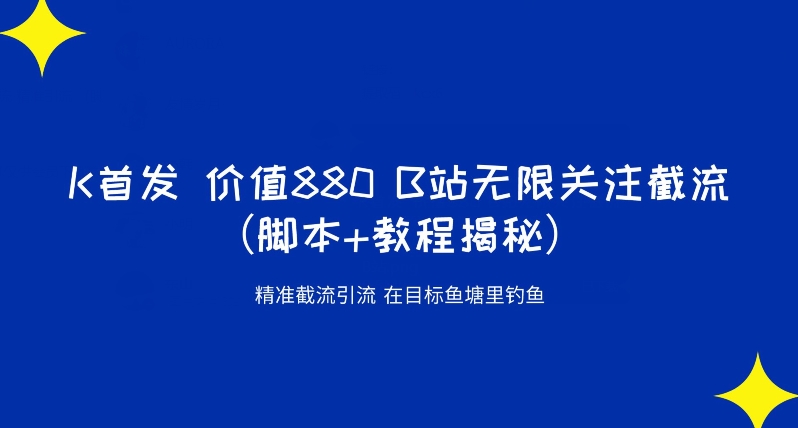 K首发价值880 B站无限关注截流精准引流（脚本+教程揭秘）_微雨项目网