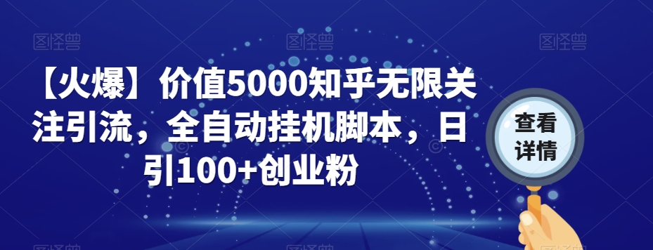 【火爆】价值5000知乎无限关注引流，全自动挂机脚本，日引100+创业粉_微雨项目网