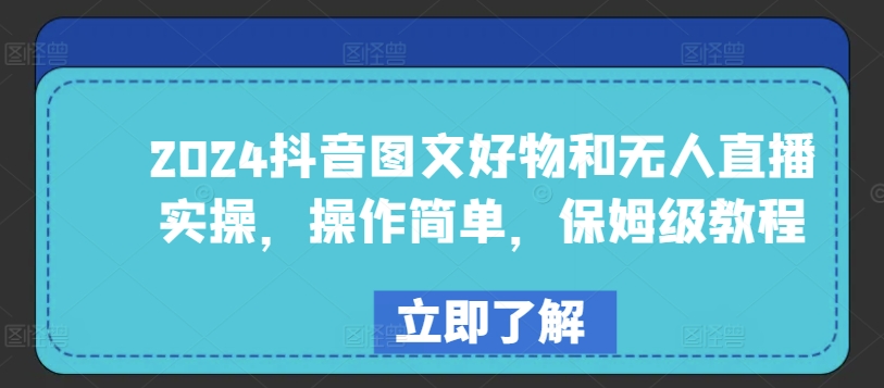 2024抖音图文好物和无人直播实操，操作简单，保姆级教程_微雨项目网