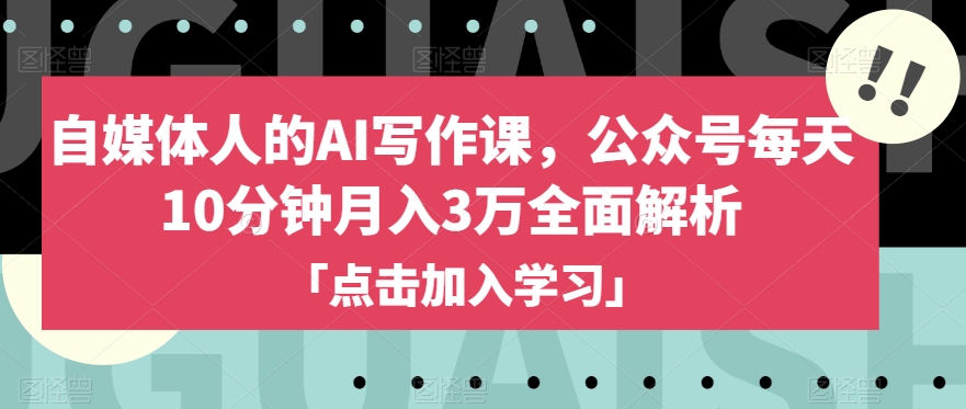 自媒体人的AI写作课，公众号每天10分钟月入3万全面解析_微雨项目网