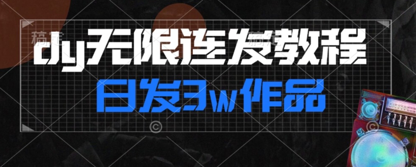 首发dy无限连发连怼来了，日发3w作品涨粉30w【仅揭秘】_微雨项目网