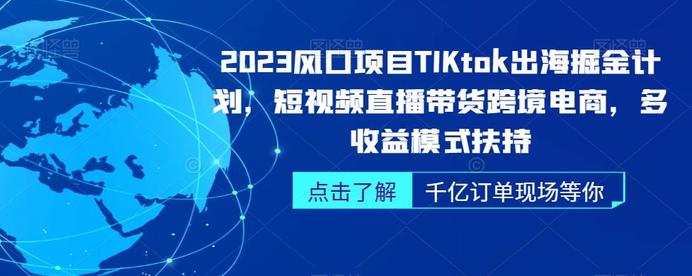 2023风口项目TikTok出海掘金计划，短视频直播带货跨境电商，多收益模式扶持_微雨项目网