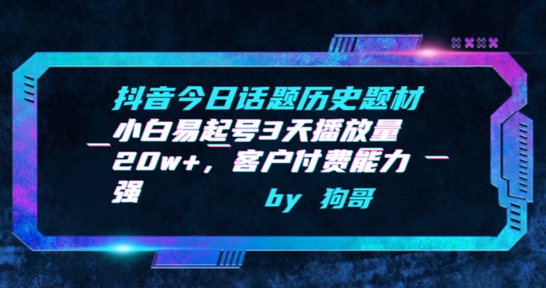 抖音今日话题历史题材-小白易起号3天播放量20w+，客户付费能力强【揭秘】_微雨项目网