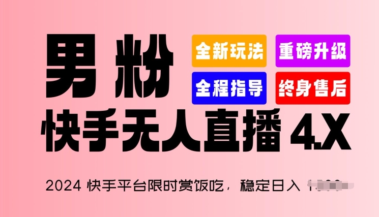 2024快手平台限时赏饭吃，稳定日入 1.5K+，男粉“快手无人直播 4.X”【揭秘】_微雨项目网