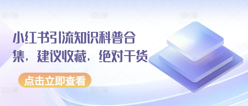 小红书引流知识科普合集，建议收藏，绝对干货_微雨项目网