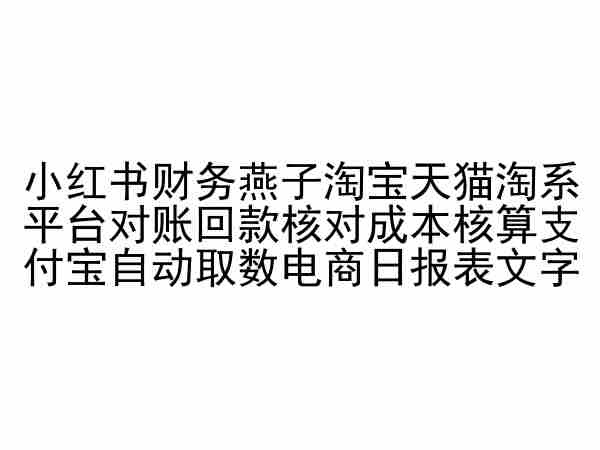 小红书财务燕子淘宝天猫淘系平台对账回款核对成本核算支付宝自动取数电商日报表_微雨项目网