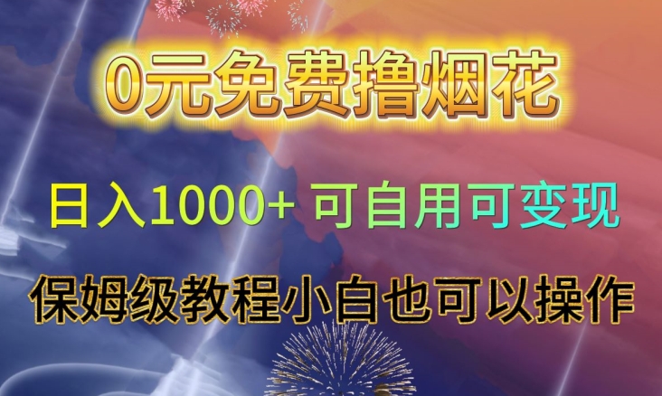 0元免费撸烟花日入1000+可自用可变现保姆级教程小白也可以操作【仅揭秘】_微雨项目网