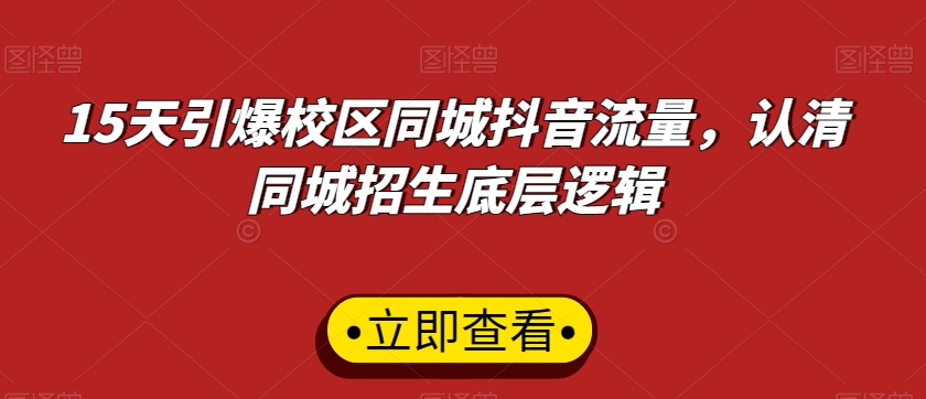 15天引爆校区同城抖音流量，认清同城招生底层逻辑_微雨项目网