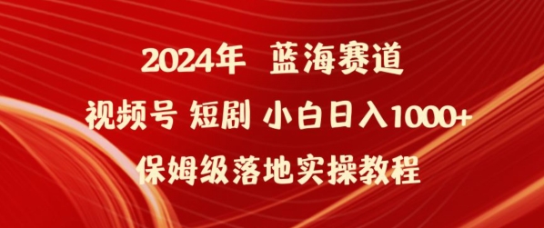 2024年视频号短剧新玩法小白日入1000+保姆级落地实操教程【揭秘】_微雨项目网