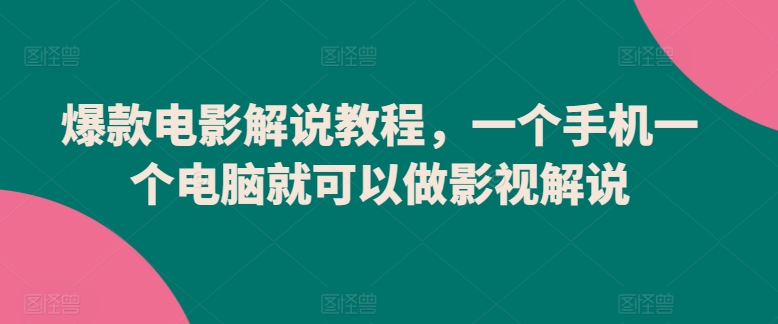 爆款电影解说教程，一个手机一个电脑就可以做影视解说_微雨项目网